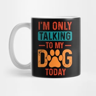 I’m only talking to my dog today Mug